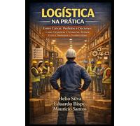 LOGÍSTICA NA PRÁTICA - ENTRE CAIXAS, PEDIDOS E DECISÕES: Como Organizar o Armazém, Reduzir e Aumentar Produtividade