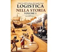 LOGISTICA NELLA STORIA - VOLUME 1: DALLA VIA DELL'OSSIDIANA ALLA SUPPLY CHAIN: Vol. 1 (Libri di Logistica)