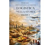 LOGISTICA NELLA STORIA - VOLUME 2: DALLA VIA DELL'OSSIDIANA ALLA SUPPLY CHAIN: Vol. 2 (Libri di Logistica)