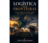 LOGÍSTICA SEM FRONTEIRAS: O que o Brasil e os Estados Unidos Têm a Ensinar Um ao Outro