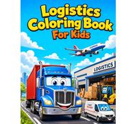 Logistics Coloring Book for Kids: 40 Fun Illustrations of Trucks, Forklifts, Cargo Ships, Planes and Delivery Vehicles for Boys and Girls Ages 6-10