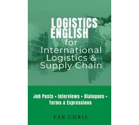 Logistics English for International Logistics & Supply Chain: Job Posts • Interviews • Dialogues • Terms & Expressions