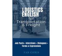 Logistics English for Transportation & Freight: Job Posts • Interviews • Dialogues • Terms & Expressions