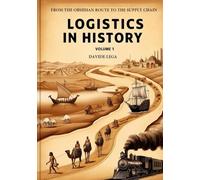 LOGISTICS IN HISTORY: From the Obsidian Route to the Supply Chain Volume 1 (Libri di Logistica)