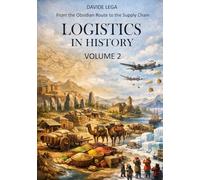 LOGISTICS IN HISTORY: From the Obsidian Route to the Supply Chain - Volume 2: Vol. 2 (Libri di Logistica)