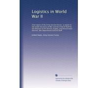 Logistics in World War II: Final report of the Army Service Forces : a report to the Under Secretary of War and the Chief of Staff by the Director of ... Division, War Department General Staff