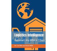 Logistics Intelligence:: Outsmart Any MBA in 7 Days (MBA Self-Study Intelligence Series)