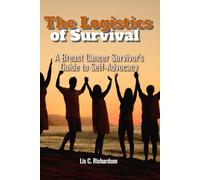 Logistics of Survival: A Breast Cancer Survivor's Guide to Self-Advocacy (Self-Advocacy for a Cancer Diagnosis)