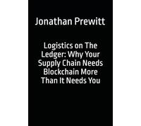 Logistics on The Ledger: Why Your Supply Chain Needs Blockchain More Than It Needs You