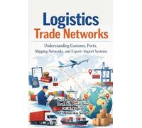 Logistics Trade Networks: Understanding Customs, Ports, Shipping Networks, and Export-Import Systems
