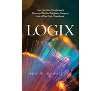 Logix: How One Man Transformed a Bankrupt Wireline Telephone Company into a Fiber Optic Powerhouse