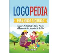 Logopedia para niños pequeños: Guía para padres sobre cómo mejorar el desarrollo del lenguaje de su hijo (Desarrollo de niños pequeños)