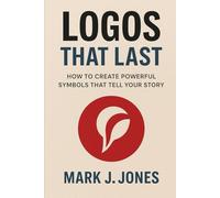 Logos that Last: How to create powerful symbols that tell your story