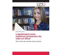 Logoterapia para construir proyectos de vida en Ética: Otra forma de enseñar valores éticos