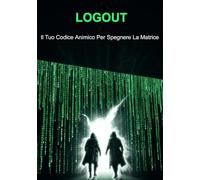 LOGOUT: Il Tuo Codice Animico Per Spegnere La Matrice