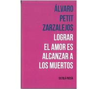 LOGRAR EL AMOR ES ALCANZAR A LOS MUERTOS: 96 (Siltolá Poesía)