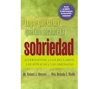 Logre que su ser querido alcance la sobriedad: ALTERNATIVAS a LOS RECLAMOS, LAS SÚPLICAS y LAS AMENAZAS