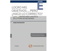 Logro mis objetivos …, pero ¿hago lo correcto?: 22 respuestas para una ética en la toma de decisiones (Monografía)