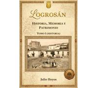 LOGROSÁN (HISTORIA, MEMORIA Y PATRIMONIO) TOMO I HISTORIA: Resueltos los misterios de la historia de Logrosán y Las Villuercas
