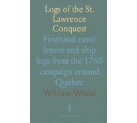 Logs of the St. Lawrence Conquest: Firsthand naval letters and ship logs from the 1760 campaign around Quebec