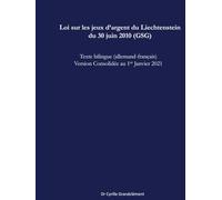 Loi sur les jeux d’argent du Liechtenstein du 30 juin 2010 (GSG): Texte bilingue (allemand-français) Version consolidée au 1er janvier 2021 (LCBI - Les Codes Bilingues Inédits)
