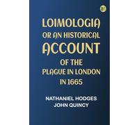 Loimologia: Or, an Historical Account of the Plague in London in 1665