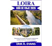 LOIRA GUÍA DE VIAJE 2026: Descubra el corazón de Francia: explorando castillos históricos, viñedos y pueblos