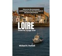 LOIRE Guide de voyage 2025: Découvrez des monuments emblématiques, des sites historiques et des parcs pittoresques