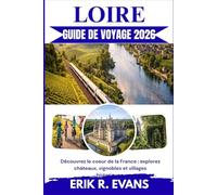 LOIRE GUIDE DE VOYAGE 2026: Découvrez le coeur de la France : explorez châteaux, vignobles et villages historiques.