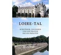 Loire-Tal. Schlösser, Legenden und die Frauen, die sie prägten (Reisen in Kultur und Landschaft)