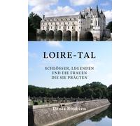 Loire-Tal. Schlösser, Legenden und die Frauen, die sie prägten (Reisen in Kultur und Landschaft)