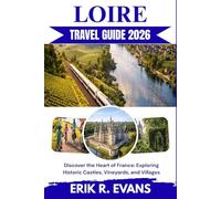 LOIRE TRAVEL GUIDE 2026: Discover the Heart of France: Exploring Historic Castles, Vineyards, and Villages