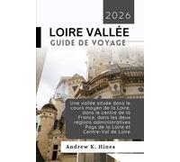 LOIRE VALLÉE GUIDE DE VOYAGE 2026: une vallée située dans le cours moyen de la Loire, dans le centre de la France, dans les deux régions administratives Pays de la Loire et Centre-Val de Loire
