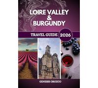 LOIRE VALLEY & BURGUNDY TRAVEL GUIDE 2026: France’s heritage and beauty through two iconic regions