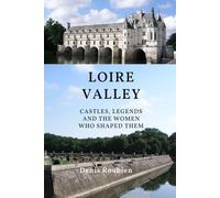 Loire Valley. Castles, legends, and the women who shaped them (Travel to culture and landscape)