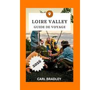 LOIRE VALLEY GUIDE DE VOYAGE 2026