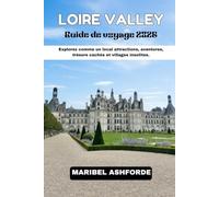 LOIRE VALLEY Guide de voyage 2026: Explorez comme un local : attractions, aventures, trésors cachés et villages insolites.