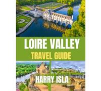LOIRE VALLEY Travel Guide 2025-2026: Explore Castles, Wine Country, and Charming Villages of France
