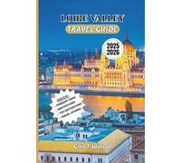 LOIRE VALLEY TRAVEL GUIDE 2025/2026: Explore Châteaux, Vineyards, Scenic Villages, and Cultural Treasures in the Heart of France