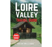 LOIRE VALLEY TRAVEL GUIDE 2025: Discover, Experience, and plan the Perfect Trip