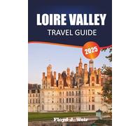LOIRE VALLEY TRAVEL GUIDE 2025: Explore Castle Tours, Vineyard Tastings, and Historic Gardens in Central France