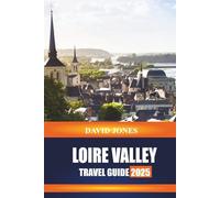 LOIRE VALLEY TRAVEL GUIDE 2025: Explore Castle Tours, Vineyard Tastings, and Historic Gardens in Central France