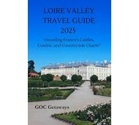 LOIRE VALLEY TRAVEL GUIDE 2025: Unveiling France’s Castles, Cuisine, and Countryside Charm (The GOC TRAVELS Guidebook Series)