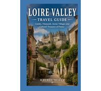 Loire Valley Travel Guide 2026 2027: Castles, Vineyards, Scenic Villages and Cultural Treasures of France