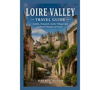 Loire Valley Travel Guide 2026 2027: Castles, Vineyards, Scenic Villages and Cultural Treasures of France