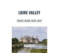 Loire Valley Travel Guide 2026-2027: What to See, Where to Stay, How to Get Around