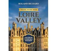 Loire Valley Travel Guide 2026: A Calm, Scenic Way to Explore France’s Château Country (Smart Travel Series)