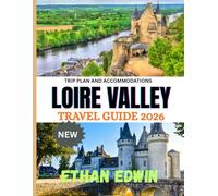 LOIRE VALLEY TRAVEL GUIDE 2026: Discover Castles, Vineyards, and Timeless French Charm