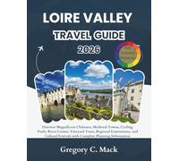 Loire Valley Travel Guide 2026: Discover Magnificent Châteaux, Medieval Towns, Cycling Trails, Vineyard Tours, Regional Gastronomy, and Cultural Festivals with Complete Planning Informa