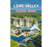 LOIRE VALLEY TRAVEL GUIDE 2026: Discover Timeless Castles Elegant Gardens Local Cuisine and Riverfront Beauty with This Expert 2026 Loire Valley Travel Guide